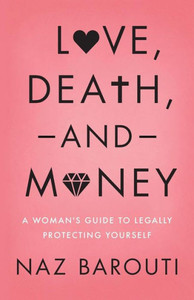Love, Death, And Money: A Woman's Guide To Legally Protecting Yourself Love, Death, And Money: A Woman's Guide To Legally Protecting Yourself