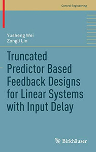 Truncated Predictor Based Feedback Designs for Linear Systems with Input Delay (Control Engineering) Truncated Predictor Based Feedback Designs for Linear Systems with Input Delay (Control Engineering)