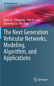 The Next Generation Vehicular Networks, Modeling, Algorithm and Applications (Wireless Networks) The Next Generation Vehicular Networks, Modeling, Algorithm and Applications (Wireless Networks)