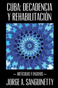 Cuba: Decadencia Y Rehabilitación: Artículos Y Ensayos (Spanish Edition)