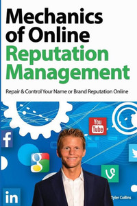 Mechanics Of Online Reputation Management: Repair & Control Your Name Or Brand Reputation Online