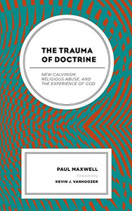 The Trauma of Doctrine: New Calvinism, Religious Abuse, and the Experience of God