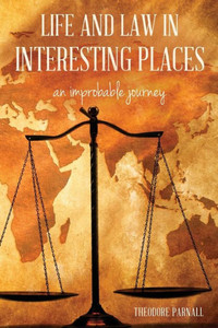 Life And Law In Interesting Places: An Improbable Journey