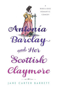 Antonia Barclay And Her Scottish Claymore: A Rebellious Romantic Comedy