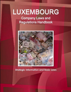 Luxembourg Company Laws And Regulations Handbook: Strategic Information And Basic Laws (World Business And Investment Library) Luxembourg Company Laws And Regulations Handbook: Strategic Information And Basic Laws (World Business And Investment Library)