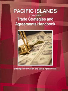 Pacific Islands Countries Trade Strategies And Agreements Handbook - Strategic Information And Basic Agreements