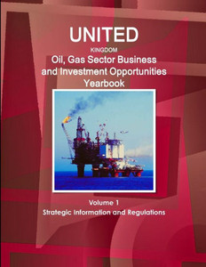 Uk Oil, Gas Sector Business And Investment Opportunities Yearbook Volume 1 Strategic Information And Regulations (World Strategic And Business Information Library) Uk Oil, Gas Sector Business And Investment Opportunities Yearbook Volume 1 Strategic Information And Regulations (World Strategic And Business Information Library)