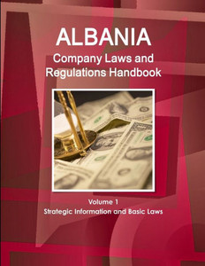 Albania Company Laws And Regulations Handbook Volume 1 Strategic Information And Basic Laws (World Law Business Library)