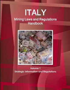 Italy Mining Laws And Regulations Handbook (World Law Business Library)