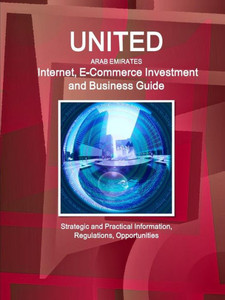 United Arab Emirates Internet And E-Commerce Investment And Business Guide: Regulations And Opportunities (World Strategic And Business Information Library) United Arab Emirates Internet And E-Commerce Investment And Business Guide: Regulations And Opportunities (World Strategic And Business Information Library)