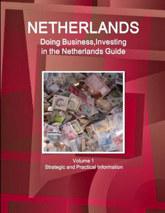 Doing Business And Investing In Netherlands Guide (World Strategic And Business Information Library)