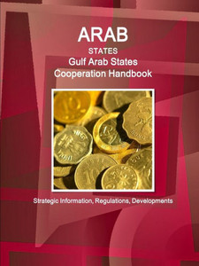 Cooperation Council For The Arab States Of The Gulf (Gcc) Handbook (World Strategic And Business Information Library)
