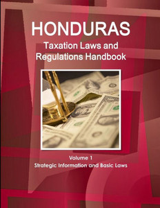 Honduras Taxation Laws And Regulations Handbook (World Law Business Library)