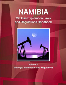 Namibia Oil And Gas Exploration Laws And Regulation Handbook (World Law Business Library)