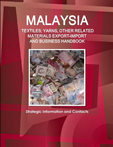 Malaysia Textiles, Yarns & Other Related Materials Export-Import & Business Handbook (World Strategic And Business Information Library) Malaysia Textiles, Yarns & Other Related Materials Export-Import & Business Handbook (World Strategic And Business Information Library)