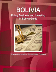 Doing Business And Investing In Bolivia Guide (World Strategic And Business Information Library)