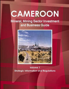 Cameroon Mineral & Mining Sector Investment And Business Guide (World Strategic And Business Information Library)