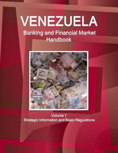 Venezuela Banking & Financial Market Handbook Volume 1 Strategic Information And Basic Regulations (World Strategic And Business Information Library) Venezuela Banking & Financial Market Handbook Volume 1 Strategic Information And Basic Regulations (World Strategic And Business Information Library)