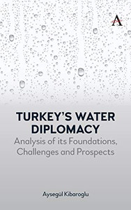 Turkey’s Water Diplomacy: Analysis of its Foundations, Challenges and Prospects (Science Diplomacy: Managing Food, Energy and Water Sustainably) Turkey’s Water Diplomacy: Analysis of its Foundations, Challenges and Prospects (Science Diplomacy: Managing Food, Energy and Water Sustainably)