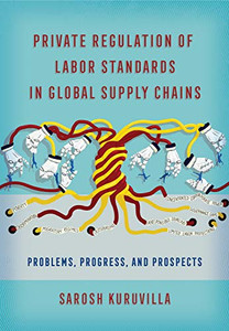 Private Regulation of Labor Standards in Global Supply Chains: Problems, Progress, and Prospects - Hardcover Private Regulation of Labor Standards in Global Supply Chains: Problems, Progress, and Prospects - Hardcover