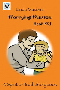 Worrying Winston: Linda Mason's (A Spirit Of Truth Storybook) Worrying Winston: Linda Mason's (A Spirit Of Truth Storybook)