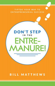 Don'T Step In The Entremanure!: Tiptoe Your Way To Entrepreneurial Success