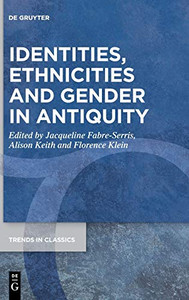 Identities, Ethnicities and Gender in Antiquity (Trends in Classics - Supplementary Volumes) Identities, Ethnicities and Gender in Antiquity (Trends in Classics - Supplementary Volumes)