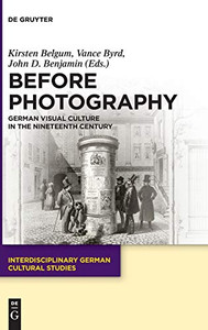Before Photography: German Visual Culture in the Nineteenth Century (Interdisciplinary German Cultural Studies) Before Photography: German Visual Culture in the Nineteenth Century (Interdisciplinary German Cultural Studies)