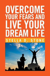 Overcome Your Fears And Live Your Dream Life Overcome Your Fears And Live Your Dream Life