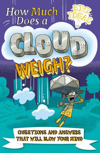 How Much Does A Cloud Weigh?: Questions And Answers That Will Blow Your Mind (Big Ideas!) How Much Does A Cloud Weigh?: Questions And Answers That Will Blow Your Mind (Big Ideas!)