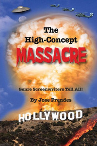 The High-Concept Massacre: Genre Screenwriters Tell All! The High-Concept Massacre: Genre Screenwriters Tell All!