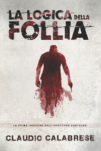 La Logica Della Follia - La 1° Indagine Dell'Ispettore Pantaleo: Un Incubo Del Passato, Che Ritorna. Chiedere Aiuto È Impossibile. Fuggire È Inutile. ... Andrea Pantaleo) (Italian Edition)