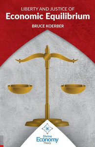 Liberty And Justice Of Economic Equilibrium: An Economic Justice Textbook (Divine Economy Theory)