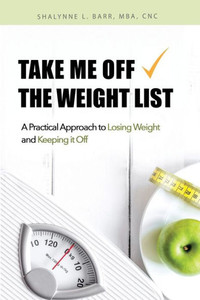 Take Me Off The Weight List: A Practical Approach To Losing Weight And Keeping It Off