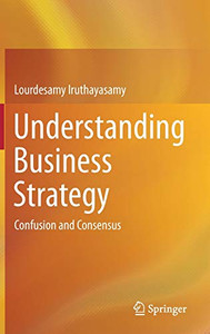 Understanding Business Strategy: Confusion and Consensus Understanding Business Strategy: Confusion and Consensus