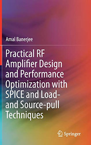 Practical RF Amplifier Design and Performance Optimization with SPICE and Load- and Source-pull Techniques Practical RF Amplifier Design and Performance Optimization with SPICE and Load- and Source-pull Techniques