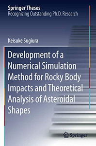 Development of a Numerical Simulation Method for Rocky Body Impacts and Theoretical Analysis of Asteroidal Shapes (Springer Theses) Development of a Numerical Simulation Method for Rocky Body Impacts and Theoretical Analysis of Asteroidal Shapes (Springer Theses)