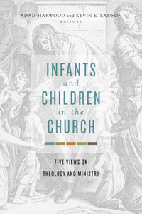 Infants And Children In The Church: Five Views On Theology And Ministry Infants And Children In The Church: Five Views On Theology And Ministry