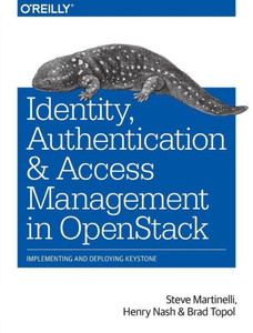Identity, Authentication, And Access Management In Openstack: Implementing And Deploying Keystone Identity, Authentication, And Access Management In Openstack: Implementing And Deploying Keystone