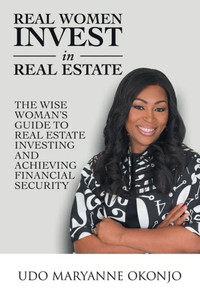 Real Women Invest In Real Estate: The Wise Woman's Guide To Real Estate Investing And Achieving Financial Security Real Women Invest In Real Estate: The Wise Woman's Guide To Real Estate Investing And Achieving Financial Security