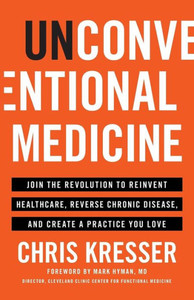 Unconventional Medicine: Join The Revolution To Reinvent Healthcare, Reverse Chronic Disease, And Create A Practice You Love Unconventional Medicine: Join The Revolution To Reinvent Healthcare, Reverse Chronic Disease, And Create A Practice You Love