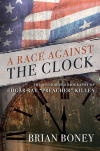 A Race Against The Clock: The Authorized Biography Of Edgar Ray "Preacher" Killen