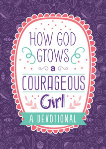 How God Grows A Courageous Girl: A Devotional (Courageous Girls) How God Grows A Courageous Girl: A Devotional (Courageous Girls)