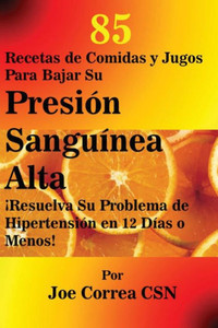 85 Recetas De Comidas Y Jugos Para Bajar Su Presión Sanguínea Alta: ¡Resuelva Su Problema De Hipertensión En 12 Días O Menos! (Spanish Edition) 85 Recetas De Comidas Y Jugos Para Bajar Su Presión Sanguínea Alta: ¡Resuelva Su Problema De Hipertensión En 12 Días O Menos! (Spanish Edition)