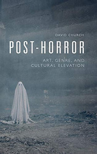 Post-Horror: Art, Genre and Cultural Elevation Post-Horror: Art, Genre and Cultural Elevation