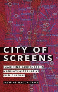City of Screens: Imagining Audiences in Manila's Alternative Film Culture - Hardcover