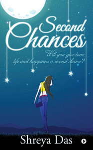 Second Chances: Will You Give Love, Life And Happiness A Second Chance? Second Chances: Will You Give Love, Life And Happiness A Second Chance?
