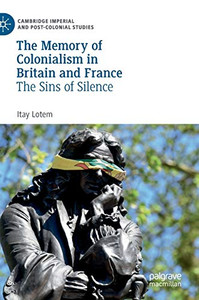 The Memory of Colonialism in Britain and France: The Sins of Silence (Cambridge Imperial and Post-Colonial Studies) The Memory of Colonialism in Britain and France: The Sins of Silence (Cambridge Imperial and Post-Colonial Studies)