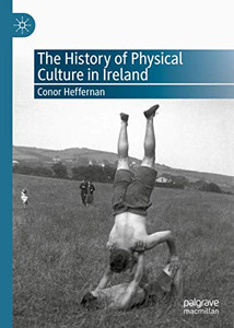 The History of Physical Culture in Ireland The History of Physical Culture in Ireland