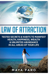 Law Of Attraction: Tested Secrets & Habits To Manifest Health, Happiness, Wealth & Unlimited Abundance In All Areas Of Your Life (Manifestation & Spirituality) Law Of Attraction: Tested Secrets & Habits To Manifest Health, Happiness, Wealth & Unlimited Abundance In All Areas Of Your Life (Manifestation & Spirituality)